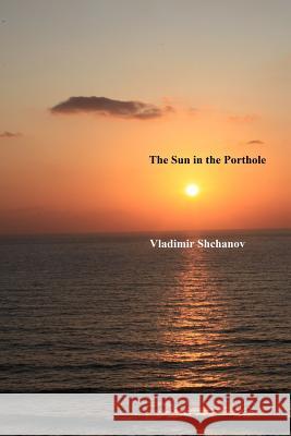 The Sun in the Porthole Vladimir Shchanov 9781387021079 Lulu.com