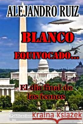 Blanco equivocado... el día final de los íconos Alejandro Ruiz 9781387024704