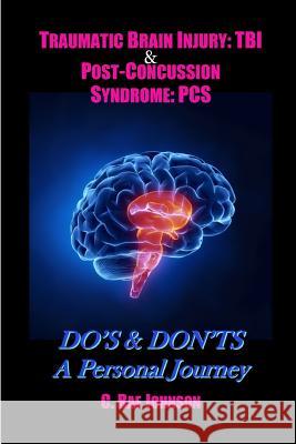 Traumatic Brain Injury: TBI & Post-Concussion Syndrome: PCS DO'S & DON'TS A Personal Journey C Rae Johnson 9781387026357 Lulu.com