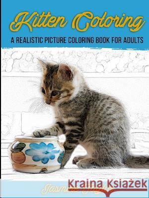 Kitten Coloring: A Realistic Picture Coloring Book for Adults Jasmine Taylor 9781387028139 Lulu.com