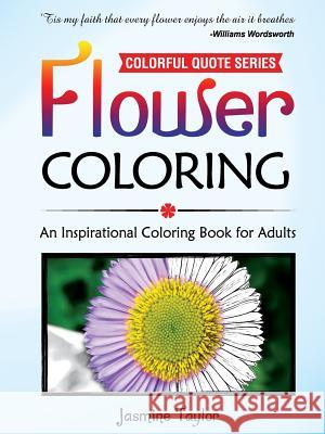 Flower Coloring: An Inspirational Coloring Book for Adults Jasmine Taylor 9781387029617 Lulu.com