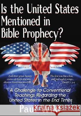 Is the United States Mentioned In Bible Prophecy?: With a Treatise on the Ezekiel 38 and Psalm 83 Wars Wild, Paul R. 9781387034857 Worldwide Publishing Group