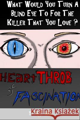 heartTHROB of FASCINATION - What would you turn a blind eye to for the killer you love? R J Wills 9781387036387 Lulu.com
