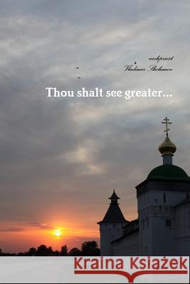 Thou shalt see greater... Archpriest Vladimir Shchanov 9781387038602