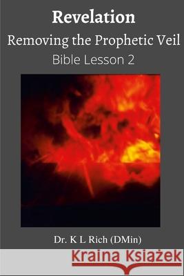 Revelation: Removing the Prophetic Veil Bible Lesson 2 K. L. Rich 9781387039081 Lulu.com