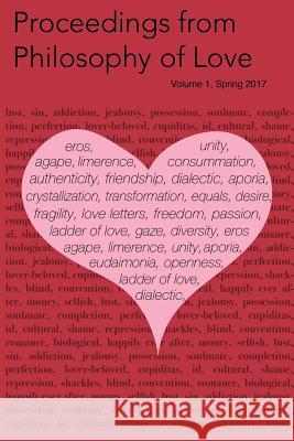 Proceedings from Philosophy of Love Volume 1 Spring 2017 Dana Trusso 9781387040155