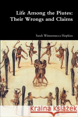 Life Among the Piutes: Their Wrongs and Claims Sarah Winnemucca Hopkins 9781387040179