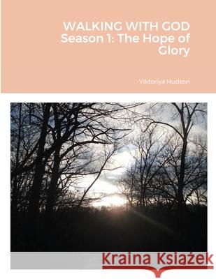 WALKING WITH GOD Season 1: The Hope of Glory Viktoriya Hudson 9781387045556