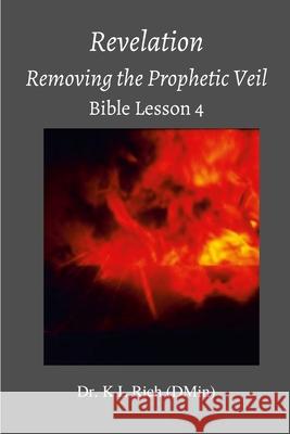 Revelation: Removing the Prophetic Veil Bible Lesson 4 K. L. Rich 9781387045884 Lulu.com