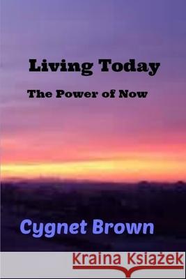 Living Today, The Power of Now Cygnet Brown 9781387047802 Lulu.com