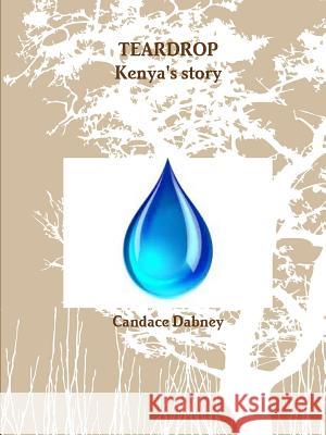 Teardrop/Kenya's Story Candace Dabney 9781387048304 Lulu.com