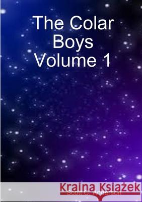 The Colar Boys Volume 1 Scott C Anderson 9781387049219 Lulu.com