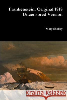 Frankenstein: Original 1818 Uncensored Version Mary Shelley 9781387050956 Lulu.com