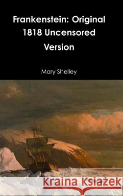 Frankenstein: Original 1818 Uncensored Version Mary Shelley 9781387051090 Lulu.com