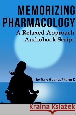 Memorizing Pharmacology: A Relaxed Approach Audiobook Script Anthony Guerra 9781387051748 Lulu.com