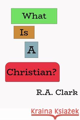 What Is A Christian? R Clark 9781387055968