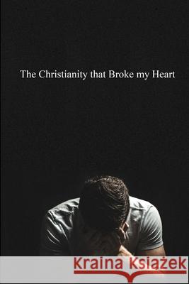 The Christianity that Broke My Heart Michael Stansfield 9781387057078