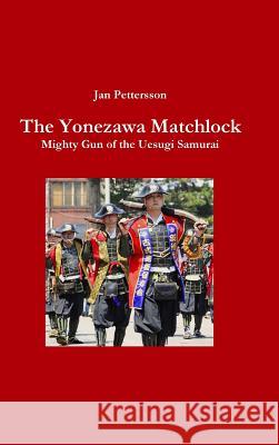 The Yonezawa Matchlock. Mighty Gun of the Uesugi Samurai Jan Pettersson 9781387064496