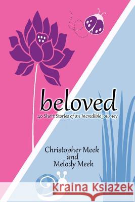 Beloved: 40 Short Stories Of An Incredible Journey Christopher & Melody Meek 9781387067039