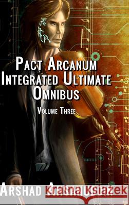 Pact Arcanum Integrated Ultimate Omnibus: Volume Three Arshad Ahsanuddin 9781387081752 Lulu.com