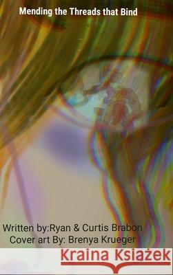 Mending the Threads that Bind Ryan Brabon Curtis Brabon Brenya Krueger 9781387082209 Lulu.com