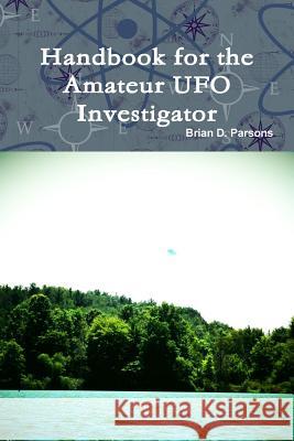 Handbook for the Amateur UFO Investigator Brian D. Parsons 9781387083008