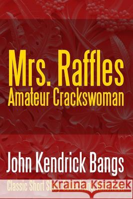 Mrs. Raffles: Amateur Crackswoman John Kendrick Bangs 9781387089222