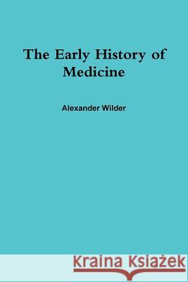 The Early History of Medicine Alexander Wilder 9781387092383