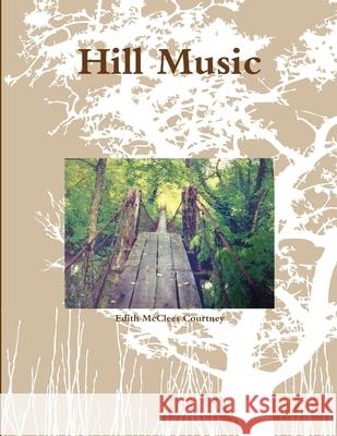 Hill Music Edith Courtney 9781387094714 Lulu.com