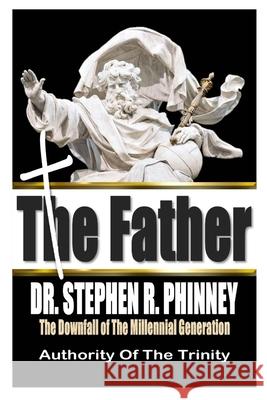 The Father: The Downfall of The Millennial Generation Stephen Phinney 9781387101580 Lulu.com