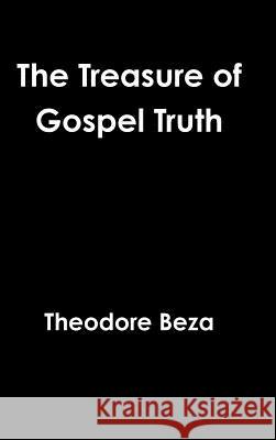 The Treasure of Gospel Truth Theodore Beza 9781387107575