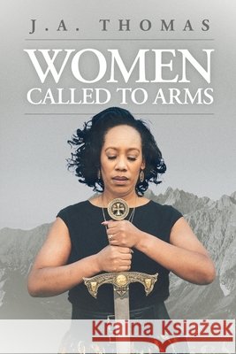 Women Called to Arms J a Thomas 9781387111510 Lulu.com