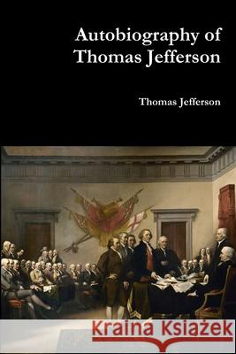 Autobiography of Thomas Jefferson Thomas Jefferson 9781387113927 Lulu.com