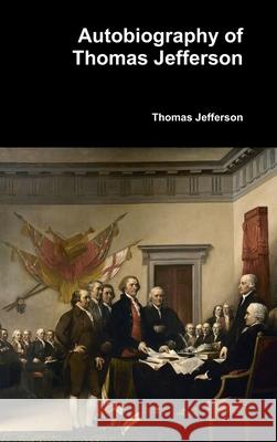 Autobiography of Thomas Jefferson Thomas Jefferson 9781387113965 Lulu.com