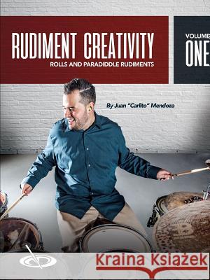 Rudiment Creativity Vol.1: Rolls and Paradiddle Rudiments Juan Mendoza 9781387116010