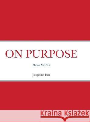On Purpose: Poems For Nia Josephine Parr 9781387116829 Lulu.com