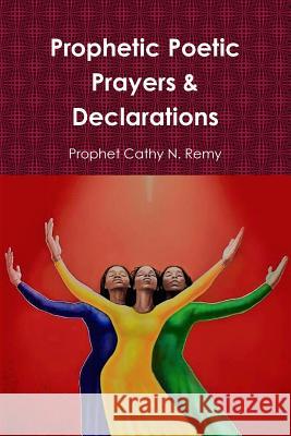 Prophetic Poetic Prayers & Declarations Cathy N Remy 9781387136841 Lulu.com