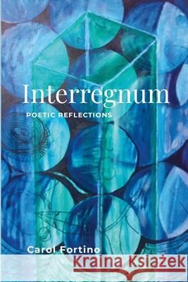 Interregnum: Poetic Reflections Carol Fortino Jesse Carreon 9781387137060