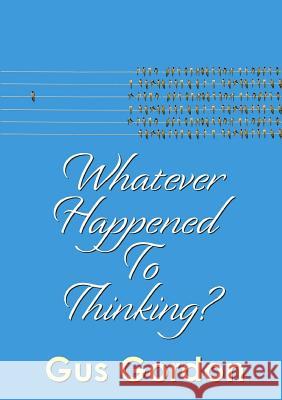 Whatever Happened to Thinking? Gus Gordon 9781387144839 Lulu.com