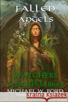 Fallen Angels: Watchers and the Witches Sabbat Michael W Ford 9781387157440 Lulu.com