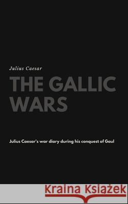 The Gallic Wars Julius Caesar 9781387165216 Lulu.com