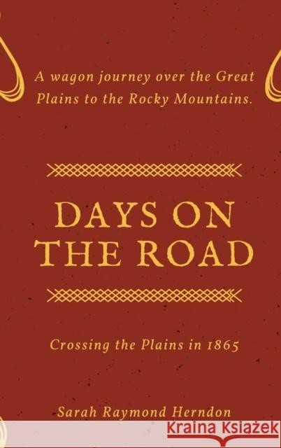 Days on the Road: Crossing the Plains in 1865 Sarah Raymond Herndon 9781387168040