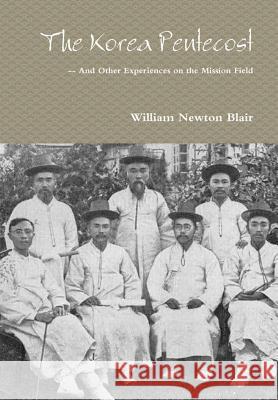 The Korea Pentecost -- And other Experiences on the Mission Field William Newton Blair 9781387171446