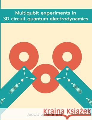 Multiqubit experiments in 3D circuit quantum electrodynamics Jacob Blumoff 9781387178568 Lulu.com