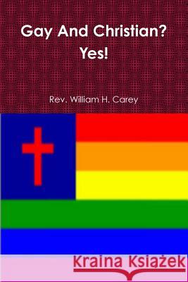 Gay And Christian? Yes! REV William H Carey 9781387178988