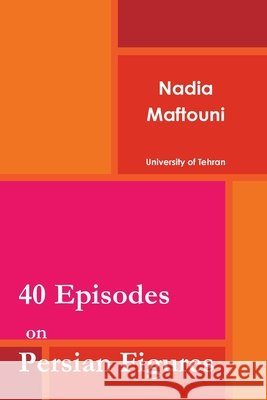 40 Episodes on Persian Figures Maftouni, Nadia 9781387184521 Lulu.com
