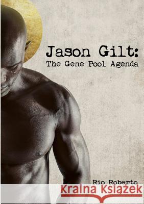 Jason Gilt: The Gene Pool Agenda Rio Roberto 9781387186839 Lulu.com