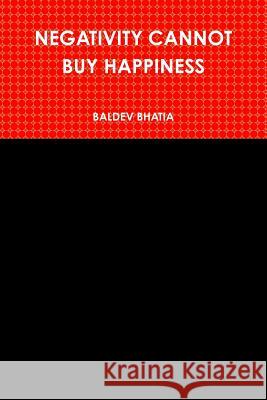 Negativity Cannot Buy Happiness Baldev Bhatia 9781387188475 Lulu.com