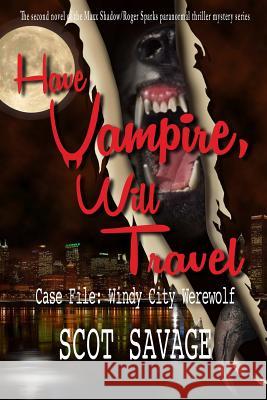 Have Vampire, Will Travel - Case File: Windy City Werewolf Scot Savage 9781387192113 Lulu.com