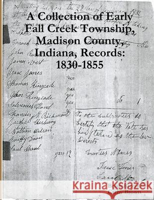 A Collection of Early Fall Creek Township, Madison County, Indiana, Records: 1830 - 1855 Brian Brown Cathy Brown 9781387194827 Lulu.com